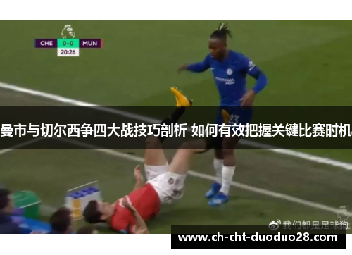 曼市与切尔西争四大战技巧剖析 如何有效把握关键比赛时机