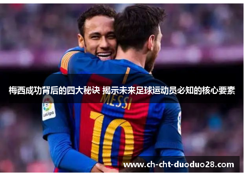 梅西成功背后的四大秘诀 揭示未来足球运动员必知的核心要素 梅西成功背后的四大秘诀 揭示未来足球运动员必知的核心要素