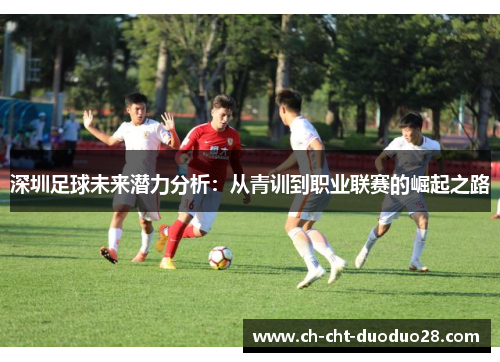 深圳足球未来潜力分析:从青训到职业联赛的崛起之路 深圳足球未来潜力分析:从青训到职业联赛的崛起之路