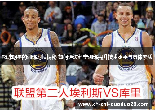 篮球明星的训练习惯揭秘 如何通过科学训练提升技术水平与身体素质 篮球明星的训练习惯揭秘 如何通过科学训练提升技术水平与身体素质