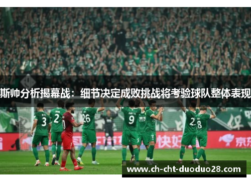 斯帅分析揭幕战：细节决定成败挑战将考验球队整体表现