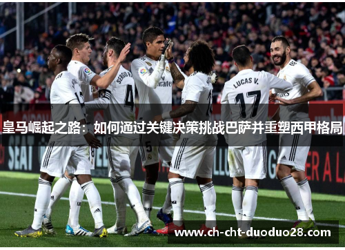 皇马崛起之路：如何通过关键决策挑战巴萨并重塑西甲格局